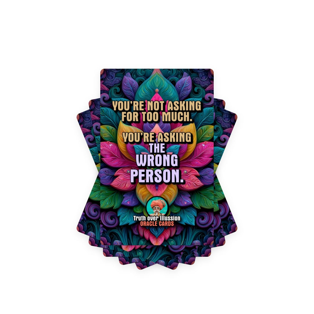You’re not asking for too much. You’re asking the wrong person. - 22 Oracle Cards