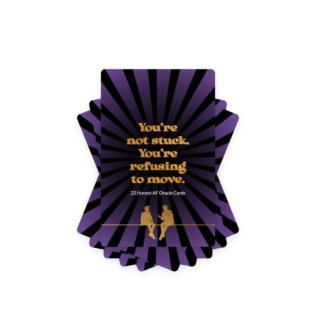 You’re not stuck. You’re refusing to move. - 22 Honest AF Oracle Cards