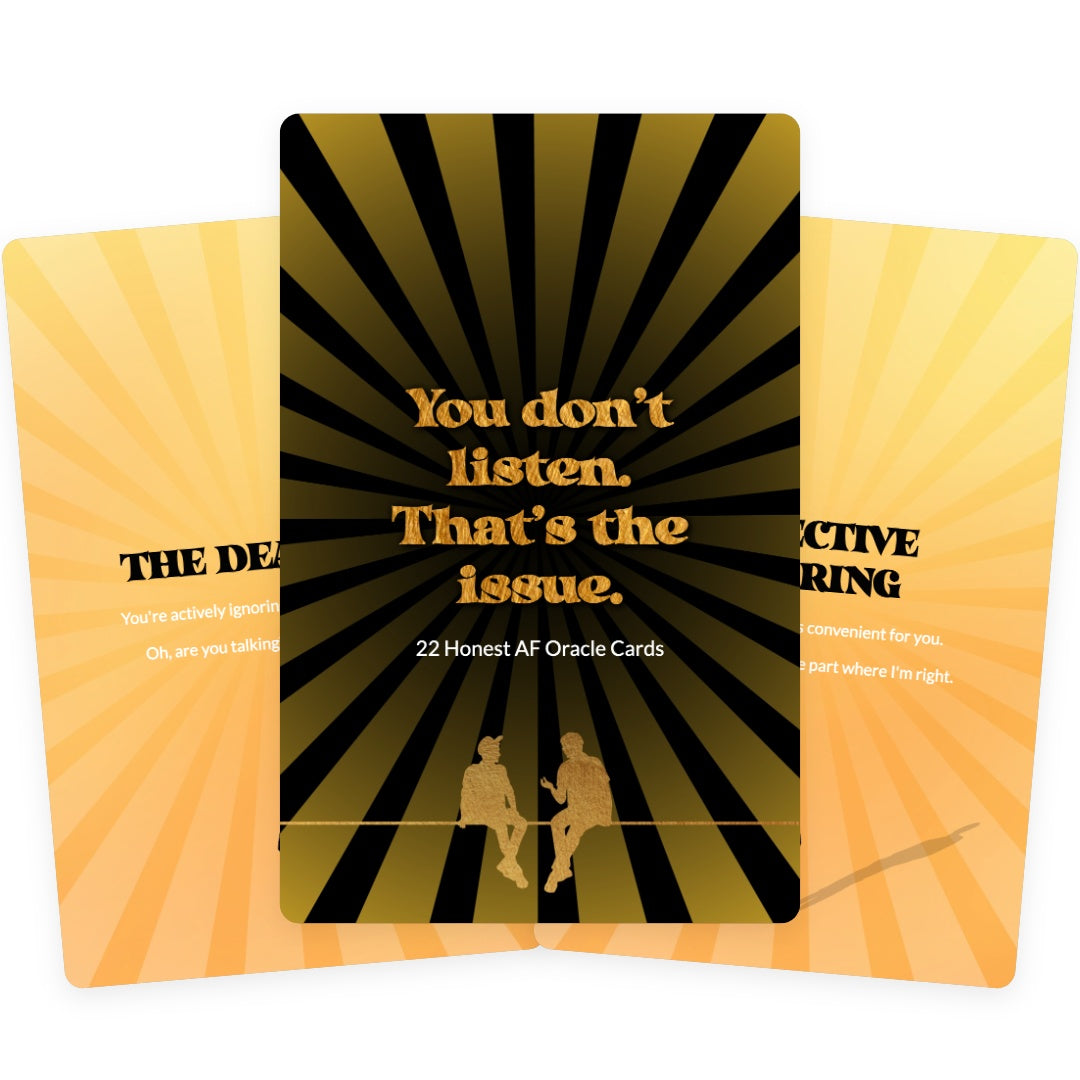 You don’t listen. That’s the issue. - 22 Honest AF Oracle Cards